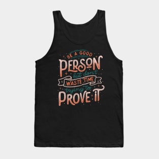 Be a Good Person But Don't Waste Time Trying To Prove It Tank Top